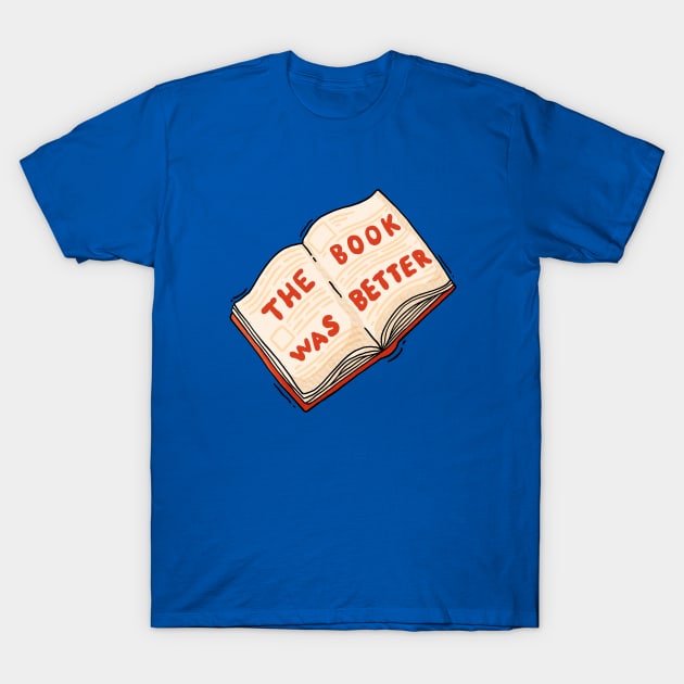 The Book Was Better T-Shirt by Tania Tania